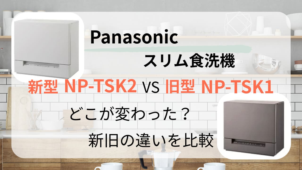 Panasonic　NP-TSK1　NP-TSK2　違い　比較　食洗機　食器洗い乾燥機　スリム　コンパクト　パナソニック