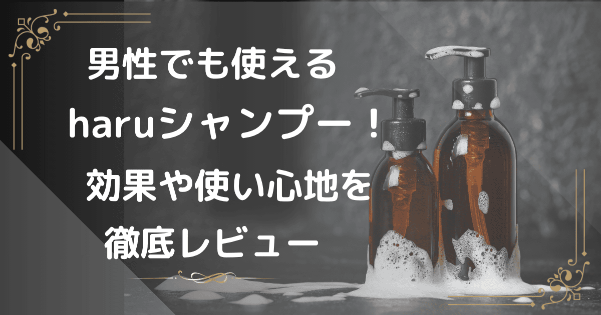 haru シャンプー 男性 でも 使える 効果 育毛 白髪 抜け毛減った 頭皮の臭い